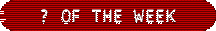 ? of the week