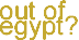 Out Of Egypt?